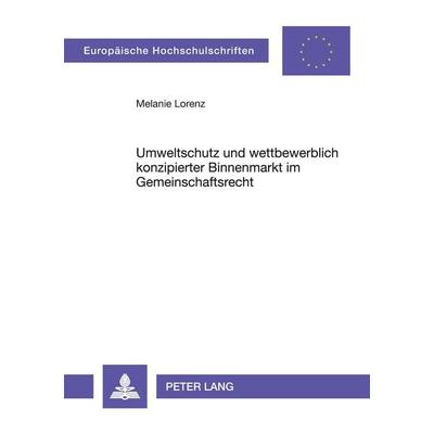 Umweltschutz und wettbewerblich konzipierter Binnenmarkt im Gemeinschaftsrecht, Taschenbuch von Melanie Lorenz, Peter Lang GmbH, Internationaler