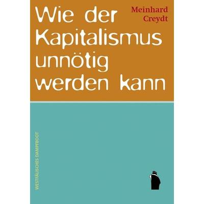 Wie der Kapitalismus unnötig werden kann, Paperback von Meinhard Creydt, Westfälisches Dampfboot, 978-3-89691-970-0
