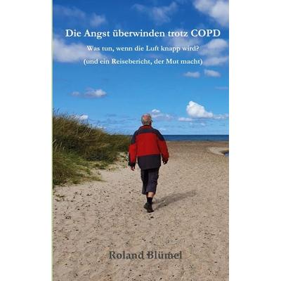 Die Angst überwinden trotz COPD, Taschenbuch von Roland Blümel, BoD – Books on Demand, 978-3-7557-4933-2