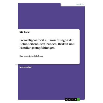 Freiwilligenarbeit in Einrichtungen der Behindertenhilfe: Chancen, Risiken und Handlungsempfehlungen, Taschenbuch von Ute Dahm, GRIN,
