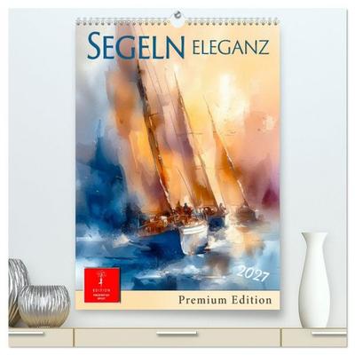 Segeln - Eleganz (hochwertiger Premium Wandkalender 2027 DIN A2 hoch), Kunstdruck in Hochglanz