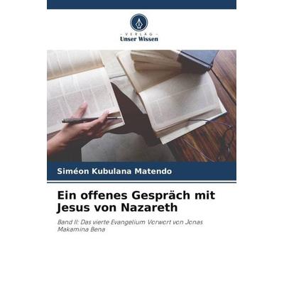 Ein offenes Gespräch mit Jesus von Nazareth, Taschenbuch von Siméon Kubulana Matendo, Verlag Unser Wissen, 978-620-6-27564-0
