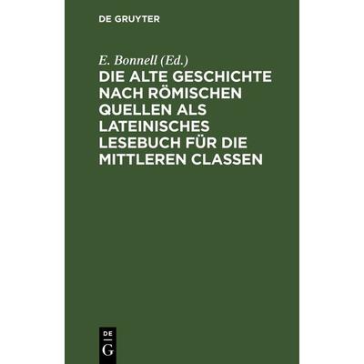 Die alte Geschichte nach römischen Quellen als lateinisches Lesebuch für die mittleren Classen, Gebundene Ausgabe von , De Gruyter, 978-3-11-240909-1