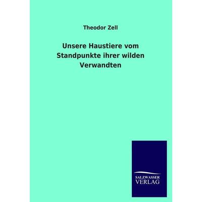 Unsere Haustiere vom Standpunkte ihrer wilden Verwandten, Taschenbuch von Theodor Zell, Salzwasser, 978-3-8460-2095-1