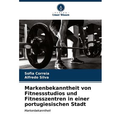 Markenbekanntheit von Fitnessstudios und Fitnesszentren in einer portugiesischen Stadt, Taschenbuch von Sofia Correia,Alfredo Silva, Verlag Unser