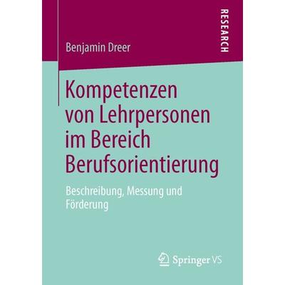 Kompetenzen von Lehrpersonen im Bereich Berufsorientierung, Taschenbuch von Benjamin Dreer, Springer Fachmedien Wiesbaden GmbH, 978-3-658-01756-9