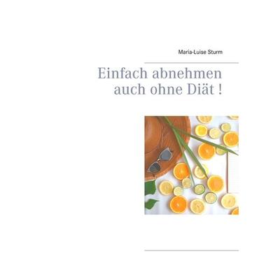 Einfach abnehmen auch ohne Diät!, Taschenbuch von Maria-Luise Sturm, BoD – Books on Demand, 978-3-7519-1683-7