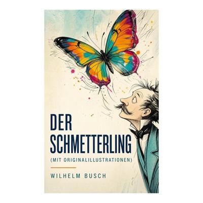 Der Schmetterling (Mit Originalillustrationen), Taschenbuch von Wilhelm Busch, E-artnow, 978-80-273-5590-7