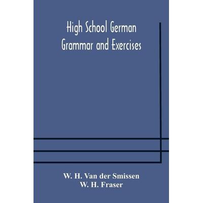 High School German Grammar And Exercises, Taschenbuch von W. H. van der Smissen,W. H. Fraser, Alpha Editions, 978-93-5417-378-3