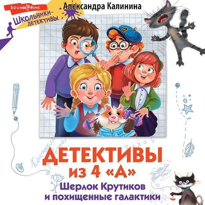 Detektivy iz 4 'A'. Sherlok Krutikov i pohischennye galaktiki - Alexandra Kalinina, Audio, 9785171439200