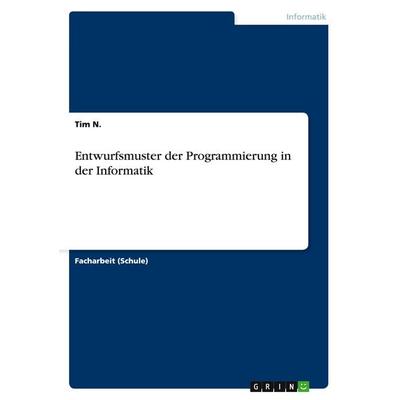 Entwurfsmuster der Programmierung in der Informatik, Taschenbuch von Tim N., GRIN, 978-3-656-94916-9