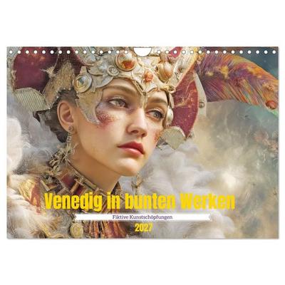 Venedig in bunten Werken - Fiktive Kunstschöpfungen (Wandkalender 2027 DIN A4 quer), CALVENDO Monatskalender