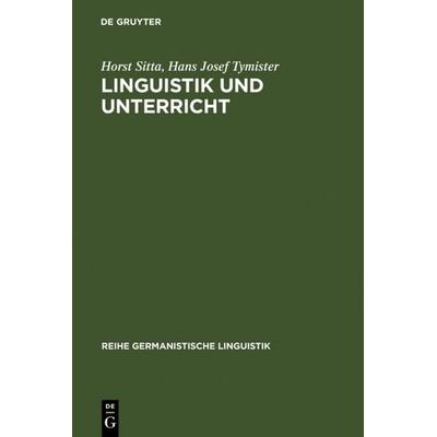 Linguistik und Unterricht, Gebundene Ausgabe von Horst Sitta,Hans Josef Tymister, De Gruyter, 978-3-484-10299-6