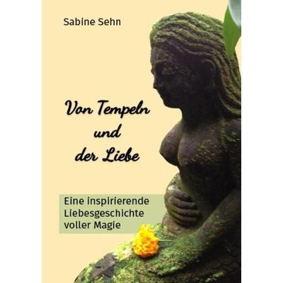 Von Tempeln und der Liebe, Taschenbuch von Sabine Sehn, Tredition, 978-3-384-10954-5
