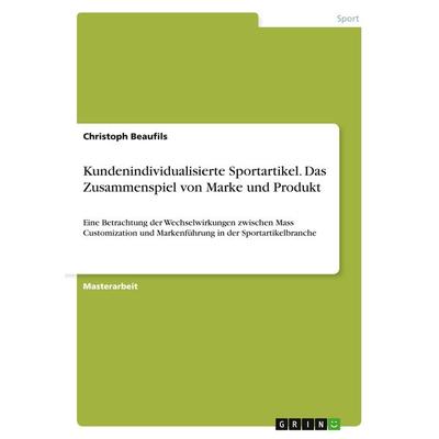 Kundenindividualisierte Sportartikel. Das Zusammenspiel von Marke und Produkt, Taschenbuch von Christoph Beaufils, GRIN, 978-3-656-92935-2