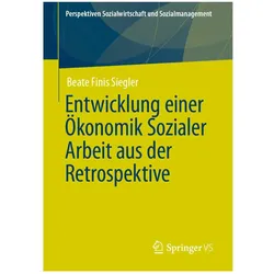 Entwicklung einer Ökonomik Sozialer Arbeit aus der Retrospektive, Fachbücher von Beate Finis Siegler