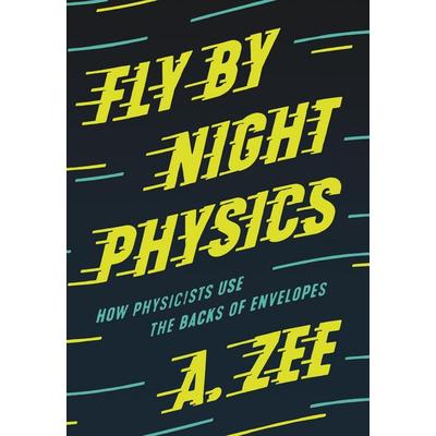 Fly by Night Physics - How Physicists Use the Backs of Envelopes, Gebundene Ausgabe von Anthony Zee, University Presses, 978-0-691-18254-4