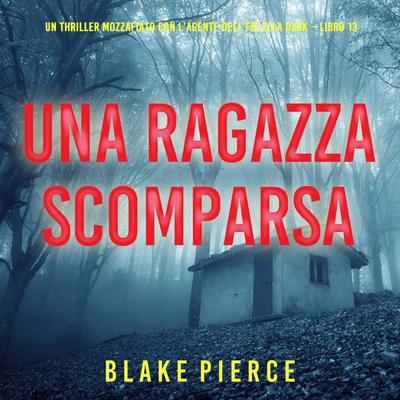 Una Ragazza Scomparsa (Un thriller mozzafiato con l'agente dell'FBI Ella Dark – Libro 13) - Blake Pierce, Audio, 9798261402107