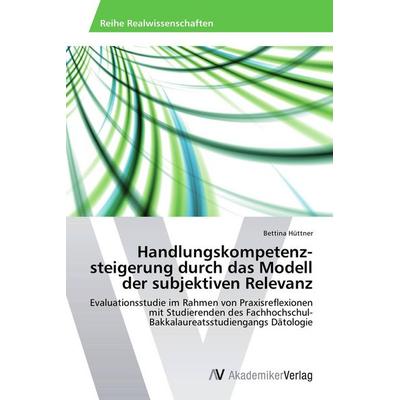 Handlungskompetenz­steigerung durch das Modell der subjektiven Relevanz, Taschenbuch von Bettina Hüttner, AV Akademikerverlag, 978-3-639-47632-3