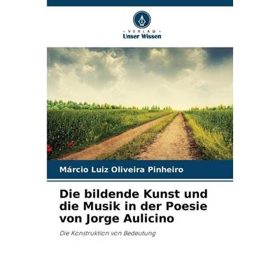 Die bildende Kunst und die Musik in der Poesie von Jorge Aulicino, Taschenbuch von Márcio Luiz Oliveira Pinheiro, Verlag Unser Wissen,