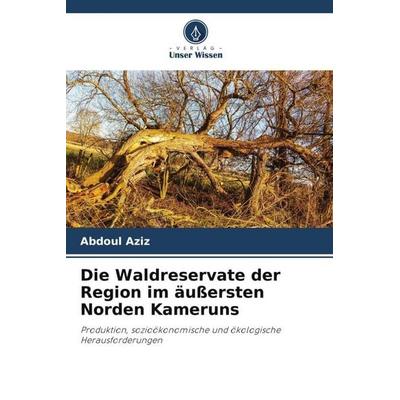 Aziz, A: Waldreservate der Region im äußersten Norden Kameru, Taschenbuch von Abdoul Aziz, Verlag Unser Wissen, 978-620-0-75669-5