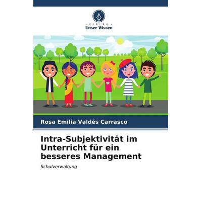 Intra-Subjektivität im Unterricht für ein besseres Management, Taschenbuch von Rosa Emilia Valdés Carrasco, Verlag Unser Wissen, 978-620-6-62799-9
