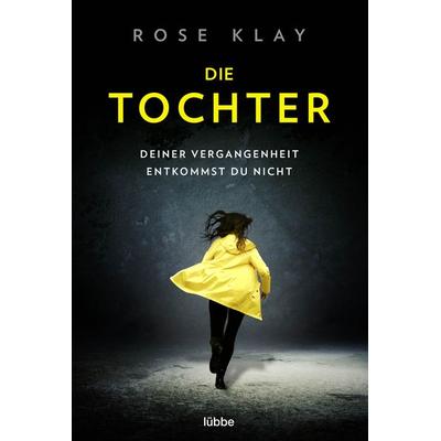 Die Tochter – Deiner Vergangenheit entkommst du nicht!, Taschenbuch von Rose Klay, Lübbe