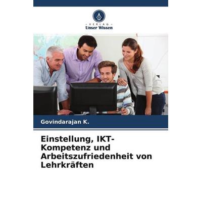 Einstellung, IKT-Kompetenz und Arbeitszufriedenheit von Lehrkräften, Taschenbuch von Govindarajan K., Verlag Unser Wissen, 978-620-4-58259-7