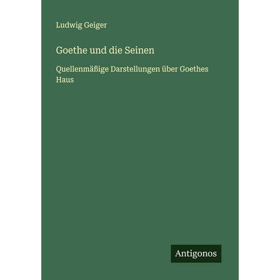 Goethe und die Seinen, Taschenbuch von Ludwig Geiger, Antigonos Verlag, 978-3-563-41202-2