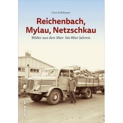 Reichenbach, Mylau, Netzschkau, Gebundene Ausgabe von Gero Fehlhauer, Sutton, 978-3-96303-091-8