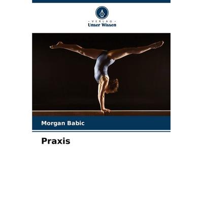 Praxis, Taschenbuch von Morgan Babic, Verlag Unser Wissen, 978-620-8-72920-2