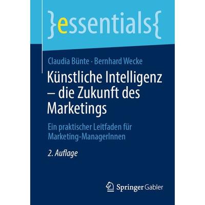 Künstliche Intelligenz – die Zukunft des Marketings, Taschenbuch von Claudia Bünte,Bernhard Wecke, Springer Fachmedien Wiesbaden GmbH,