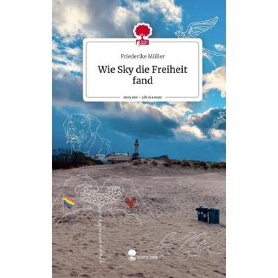 Wie Sky die Freiheit fand. Life is a Story - story.one, Gebundene Ausgabe von Friederike Müller, Story.one publishing, 978-3-7108-3473-8