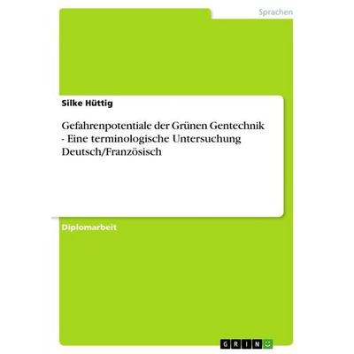 Gefahrenpotentiale der Grünen Gentechnik - Eine terminologische Untersuchung Deutsch/Französisch, Taschenbuch von Silke Hüttig, GRIN,