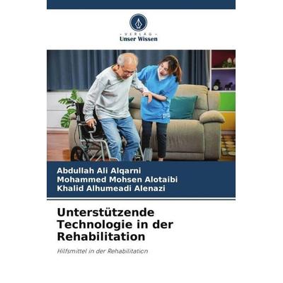 Unterstützende Technologie in der Rehabilitation, Taschenbuch von Abdullah Ali Alqarni,Mohammed Mohsen Alotaibi,Khalid Alhumeadi Alenazi, Verlag Unser