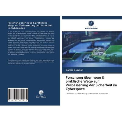 Forschung über neue & praktische Wege zur Verbesserung der Sicherheit im Cyberspace, Taschenbuch von Carlos Guzman, Verlag Unser Wissen,