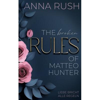 The broken Rules of Matteo Hunter, Taschenbuch von Anna Rush, BoD - Books on Demand, 978-3-695-19847-4