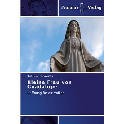 Kleine Frau von Guadalupe, Taschenbuch von Karl-Heinz Fleckenstein, Fromm Verlag, 978-3-8416-0291-6