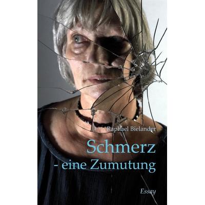 Schmerz - eine Zumutung, Taschenbuch von Raphael Bielander, BoD – Books on Demand, 978-3-8334-4034-2