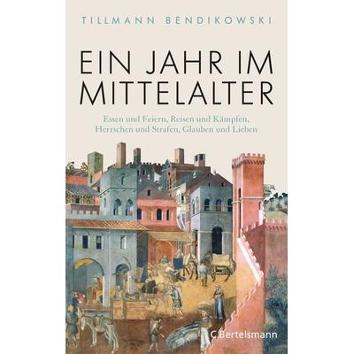 Ein Jahr im Mittelalter, Gebundene Ausgabe von Tillmann Bendikowski, C.Bertelsmann, 978-3-570-10283-1