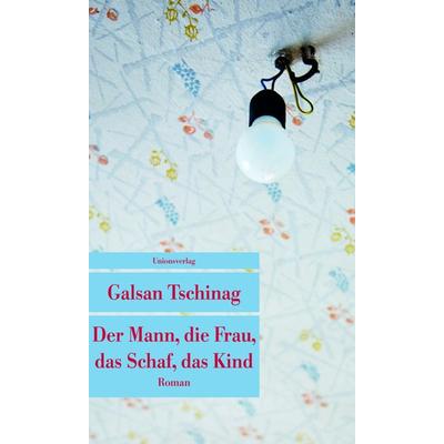 Der Mann, die Frau, das Schaf, das Kind, Taschenbuch von Galsan Tschinag, Unionsverlag, 978-3-293-20736-3