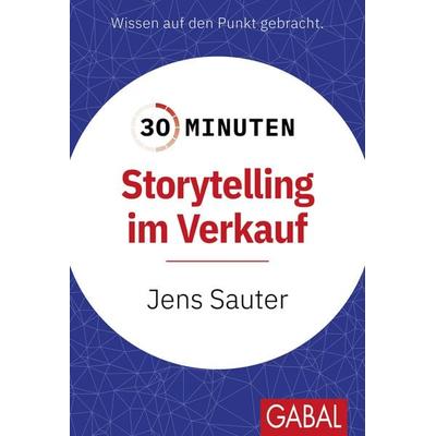 30 Minuten Storytelling im Verkauf, Taschenbuch von Jens Sauter, Gabal, 978-3-96739-239-5