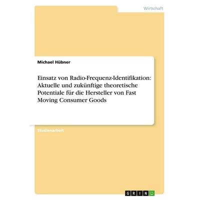 Einsatz von Radio-Frequenz-Identifikation: Aktuelle und zukünftige theoretische Potentiale für die Hersteller von Fast Moving Consumer Goods,