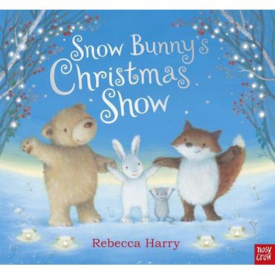 Snow Bunny's Christmas Show, Gebundene Ausgabe von Rebecca Harry, Nosy Crow, 978-1-80513-107-6