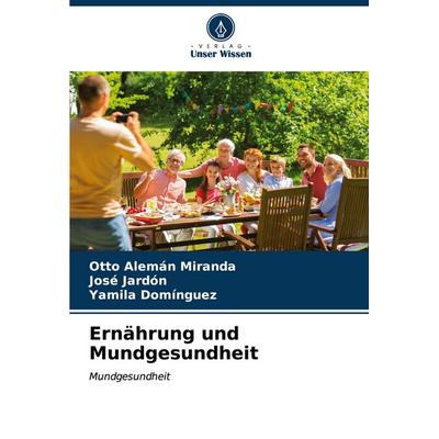 Ernährung und Mundgesundheit, Taschenbuch von Otto Alemán Miranda,José Jardón,Yamila Domínguez, Verlag Unser Wissen, 978-620-7-04657-7