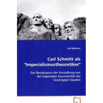 Melchers Carl: Carl Schmitt als 'Imperialismustheoretiker'; Taschenbuch von Carl Melchers, VDM, 978-3-639-00691-9