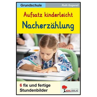 Aufsatz kinderleicht - Die Nacherzählung, Taschenbuch von Ruth Gugerell, KOHL VERLAG Der Verlag mit dem Baum, 978-3-9884129-3-5