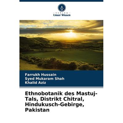 Ethnobotanik des Mastuj-Tals, Distrikt Chitral, Hindukusch-Gebirge, Pakistan, Taschenbuch von Farrukh Hussain,Syed Mukaram Shah,Khalid Aziz, Verlag