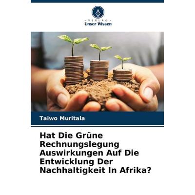 Hat Die Grüne Rechnungslegung Auswirkungen Auf Die Entwicklung Der Nachhaltigkeit In Afrika?, Taschenbuch von Taiwo Muritala, Verlag Unser Wissen,