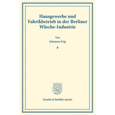 Hausgewerbe und Fabrikbetrieb in der Berliner Wäsche-Industrie., Taschenbuch von Johannes Feig, Duncker & Humblot, 978-3-428-17731-8